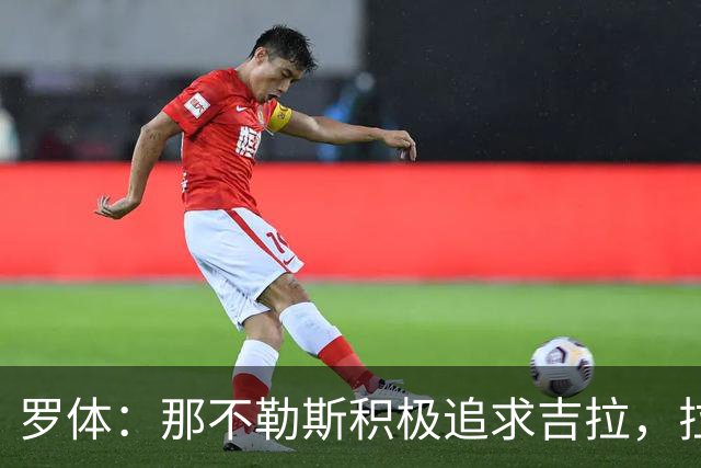 罗体：那不勒斯积极追求吉拉，拉齐奥坚守3000万欧元要价